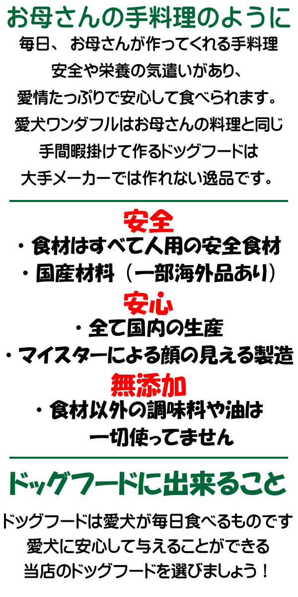 お母さんの手料理のように安全で安心ができる国産無添加のドッグフード、大手メーカーには真似のできない商品です。